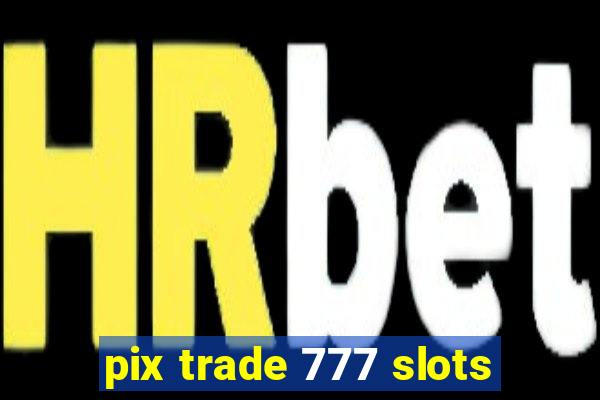 pix trade 777 slots